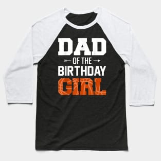 Dad Of The Birthday Girl Basketball Dad Family Matching Baseball T-Shirt